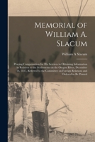 Memorial of William A. Slacum [microform]: Praying Compensation for His Services in Obtaining Information in Relation to the Settlements on the Oregon 1015349897 Book Cover