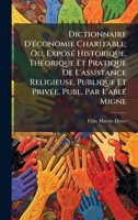 Dictionnaire D'Ã(c)conomie Charitable; Ou, ExposÃ(c) Historique, ThÃ(c)orique Et Pratique De L'assistance Religieuse, Publique Et PrivÃ(c)e, Publ. Par L'ablÃ(c) Migne (French Edition) 1023750082 Book Cover