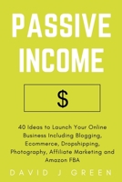 Passive Income: 40 Ideas to Launch Your Online Business Including Blogging, Ecommerce, Dropshipping, Photography, Affiliate Marketing and Amazon FBA 1989726054 Book Cover