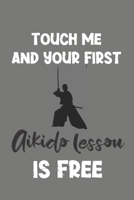 Touch Me and Your First Aikido Lesson Is Free: Aikido Gift - Lined Notebook Journal Featuring Martial Art 1708185127 Book Cover
