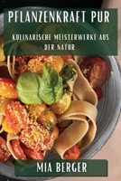 Pflanzenkraft pur: Kulinarische Meisterwerke aus der Natur (German Edition) 1835596592 Book Cover