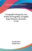 Cerographia Hungariae, Seu Notitia De Insignibus, Et Sigillis Regni Mariano-Apostolici 1104684721 Book Cover