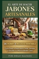 El Arte de Hacer Jabones Artesanales: De Hobby a Negocio Rentable: Guía Paso a Paso para Crear, Vender y Escalar tu Marca desde Casa (El Arte de Emprender) (Spanish Edition) B0GX62K1QZ Book Cover