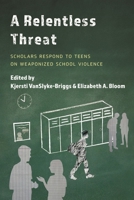 A Relentless Threat: Scholars Respond to Teens on Weaponized School Violence 1475857675 Book Cover