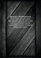 Pravda O Kronshtadte Ocherk Geroicheskoj Borby Kronshtadtsev Protiv Diktatury Kommunisticheskoj Partii, S Kartoj Kronshtadta Ego Fortov I Finskogo Zal 5458287770 Book Cover