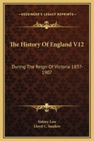 The History Of England V12: During The Reign Of Victoria 1837-1907 1432637886 Book Cover