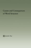 Causes and Consequences of Word Structure (Outstanding Dissertations in Linguistics) 0415861403 Book Cover
