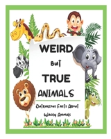 Weird But True Animals - Outrageous Facts About Wacky Animals B08ZBRS6RF Book Cover