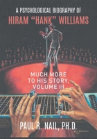 A Psychological Biography of Hiram "Hank" Williams: Much More to His Story, Volume III 1634102029 Book Cover