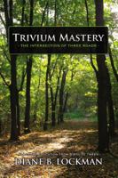 Trivium Mastery: The Intersection of Three Roads: How to Give Your Child an Authentic Classical Home Education 1432733281 Book Cover