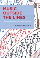 Music Outside the Lines: Ideas for Composing Music in K-12 Music Classrooms 019982679X Book Cover