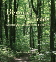 Beyond the Trees: Stories of Wisconsin Forests 087020467X Book Cover