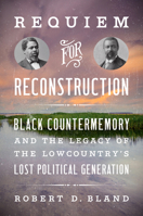 Requiem for Reconstruction: Black Countermemory and the Legacy of the Lowcountry's Lost Political Generation (The John Hope Franklin Series in African American History and Culture) 1469691868 Book Cover