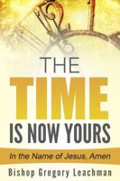 The Time is Now Yours!: In the Name of Jesus, Amen 0692705279 Book Cover