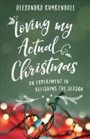 Loving My Actual Christmas: An Experiment in Relishing the Season 080107536X Book Cover