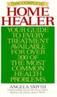 The Complete Home Healer: Your Guide to Every Treatment Available for 300 of the Most Common Health Problems 0061009148 Book Cover
