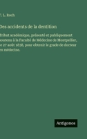 Des accidents de la dentition: Tribut académique, présenté et publiquement soutenu à la Faculté de Médecine de Montpellier, le 27 août 1838, pour ... de docteur en médecine. (French Edition) 3563231524 Book Cover