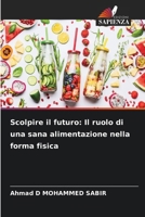 Scolpire il futuro: Il ruolo di una sana alimentazione nella forma fisica (Italian Edition) 6207637437 Book Cover