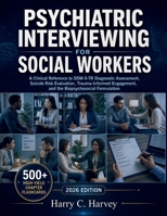 Psychiatric Interviewing for Social Workers: A Clinical Reference to DSM-5-TR Diagnostic Assessment, Suicide Risk Evaluation, Trauma-Informed Engagement, and the Biopsychosocial Formulation B0H142T1YJ Book Cover