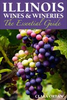 Illinois Wines and Wineries: The Essential Guide 0809333449 Book Cover