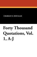 Forty Thousand Quotations, Vol. 1, A-J 143441308X Book Cover