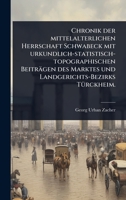 Chronik der mittelalterlichen Herrschaft Schwabeck mit urkundlich-statistisch-topographischen Beiträgen des Marktes und Landgerichts-Bezirks TÃ1/4rckheim. (German Edition) 1024485382 Book Cover