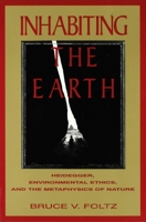 Inhabiting the Earth: Heidegger, Environmental Ethics, and the Metaphysics of Nature 0391038982 Book Cover