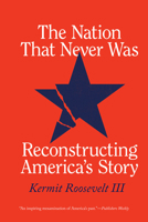The Nation That Never Was: Reconstructing America's Story 0226829510 Book Cover