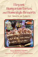 Elegant Hungarian Tortes and Homestyle Desserts for American Bakers (Volume 6) 1574419145 Book Cover