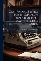 Cost Finding System For The Madison Branch Of Fort Wayne Electric Works... 1247306429 Book Cover