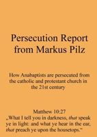 Persecution Report from Markus Pilz: How Anabaptists are persecuted from the catholic and protestant church in the 21st century 3950554351 Book Cover