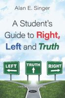 A Student's Guide to Right, Left and Truth 1536174963 Book Cover
