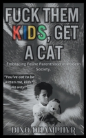 Fuck Them Kids, Get A Cat B0CF6VWVS3 Book Cover