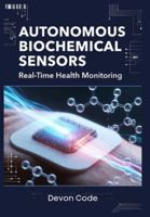 Autonomous Biochemical Sensors: Real-Time Health Monitoring: Designing Wearable Devices for Continuous Glucose, Lactate, and Metabolic Tracking Without Clinical Intervention B0G58J9Z4S Book Cover