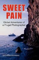SWEET PAIN: Global Adventures of a Frugal Photographer 1456838342 Book Cover