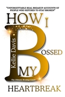 How I BOSSED My Heartbreak: A Collection of Real Breakup Recovery Stories to Help You Heal, Let Go, and Move On with Strength (BOSS Your Love Life Series) B0F7FN8CZ4 Book Cover