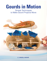 Gourds in Motion: Simple Techniques to Make Gourd Projects Move 0764358324 Book Cover