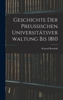 Geschichte der Preussischen Universitätsverwaltung bis 1810 1018966358 Book Cover