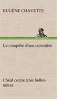 La Conquete d'une Cuisiniere, I: Seul Contre Trois Belles-Meres 1505614147 Book Cover
