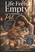 Life Feels Empty Without a Pet: The Deep Bond Between People, Dogs, Cats, and Home B0GW2X4XYV Book Cover