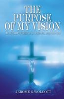 The Purpose of My Vision: It Is Hard to Believe in What You Can Not See 1432774115 Book Cover