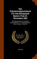 Das Polizeistrafgesetzbuch Fur Das Konigreich Bayern Vom 10. November 1861: Mit Erlauterungen Von Carl Edel. Separatabdruck A. D. Gesetzgebung D. Kgrchs. Bayern, Volume 3 1345854110 Book Cover