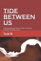 Tide Between Us: A Riveting Queer Tech Thriller of Secrets, Scandal, and Revolution (Love, Out Loud: A young adult LGBTQ+ series exploring queer firsts, self-discovery, and finding your voice) B0F6JMW575 Book Cover