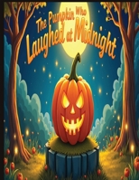 The Pumpkin Who Laughed at Midnight: A Not-So-Scary Halloween Pumpkin Storybook for Kids About Laughter, Friendship, and Midnight Fun B0FPXD21WC Book Cover
