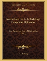 Instructions For L. A. Berteling's Compound Optometer: For Correcting Errors Of Refraction 1377950921 Book Cover