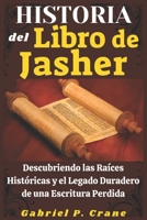 HISTORIA del Libro de Jasher: Descubriendo las Raíces Históricas y el Legado Duradero de una Escritura Perdida (Spanish Edition) B0DYTT61N5 Book Cover