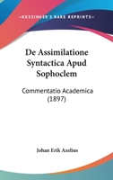 De Assimilatione Syntactica Apud Sophoclem: Commentatio Academica (1897) 1160384088 Book Cover