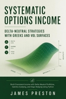 Systematic Options Income: Delta-Neutral Strategies with Greeks and Vol Surfaces: Build Consistent Income with Delta-Neutral Portfolios, Gamma Scalping, and Vega Hedging Using Python B0FRT32W7N Book Cover