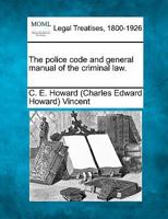 The police code and general manual of the criminal law for the British Empire: preceded by an address to constables on their duties by Sir Henry ... by Sir Edward Bradford and James Monro. 1240145462 Book Cover