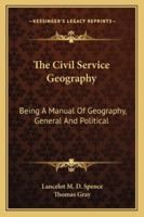 The Civil Service Geography: Being A Manual Of Geography, General And Political 1432681907 Book Cover